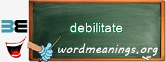 WordMeaning blackboard for debilitate